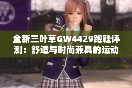 全新三叶草GW4429跑鞋评测：舒适与时尚兼具的运动之选