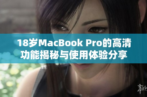 18岁MacBook Pro的高清功能揭秘与使用体验分享