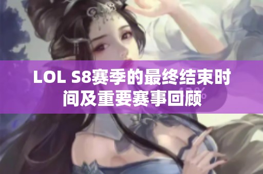 LOL S8赛季的最终结束时间及重要赛事回顾