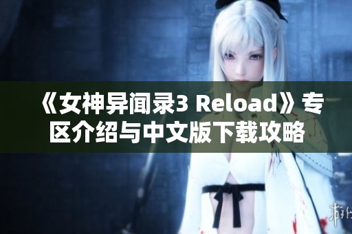 《女神异闻录3 Reload》专区介绍与中文版下载攻略