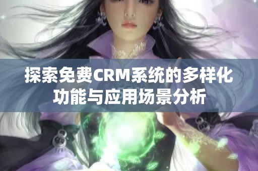 探索免费CRM系统的多样化功能与应用场景分析