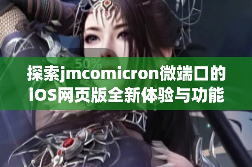 探索jmcomicron微端口的iOS网页版全新体验与功能详解