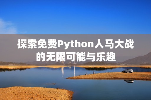 探索免费Python人马大战的无限可能与乐趣