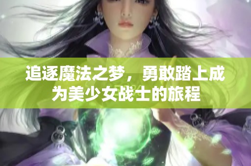 追逐魔法之梦，勇敢踏上成为美少女战士的旅程