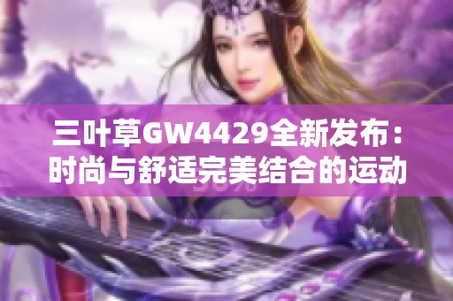 三叶草GW4429全新发布：时尚与舒适完美结合的运动鞋详解