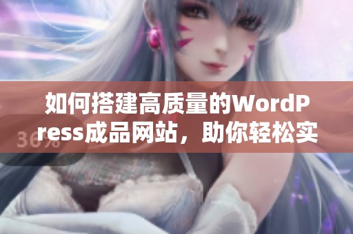 如何搭建高质量的WordPress成品网站，助你轻松实现在线创业