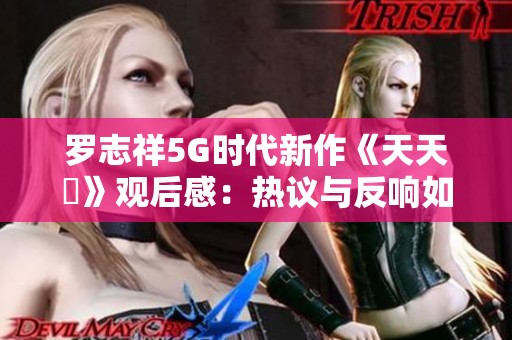 罗志祥5G时代新作《天天奭》观后感：热议与反响如何？