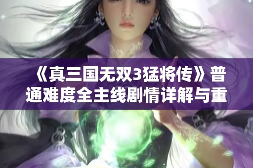 《真三国无双3猛将传》普通难度全主线剧情详解与重温