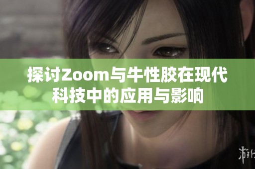 探讨Zoom与牛性胶在现代科技中的应用与影响