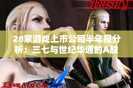 28家游戏上市公司半年报分析：三七与世纪华通的A股游戏之争