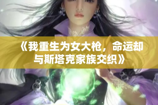 《我重生为女大枪，命运却与斯塔克家族交织》