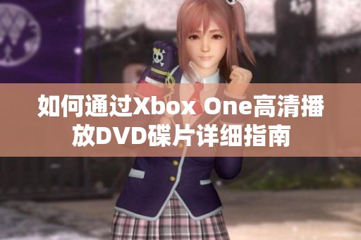 如何通过Xbox One高清播放DVD碟片详细指南