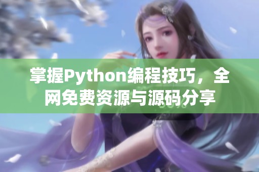 掌握Python编程技巧，全网免费资源与源码分享