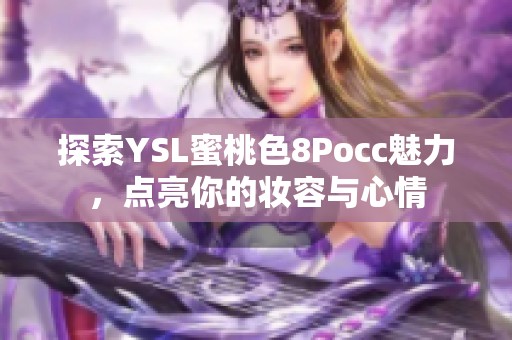 探索YSL蜜桃色8Pocc魅力，点亮你的妆容与心情