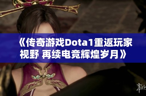 《传奇游戏Dota1重返玩家视野 再续电竞辉煌岁月》