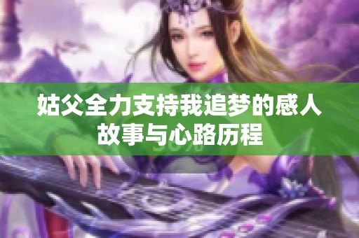 姑父全力支持我追梦的感人故事与心路历程