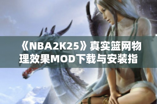 《NBA2K25》真实篮网物理效果MOD下载与安装指南