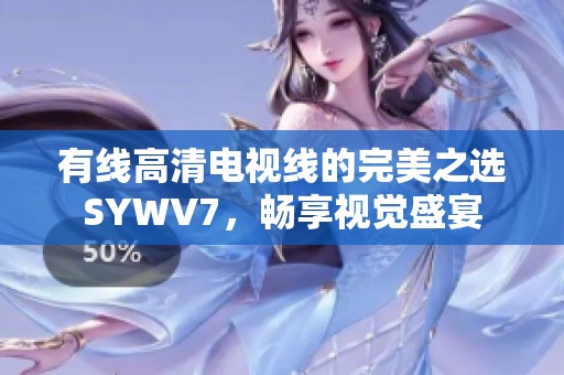 有线高清电视线的完美之选SYWV7，畅享视觉盛宴