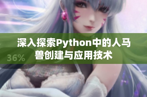 深入探索Python中的人马兽创建与应用技术