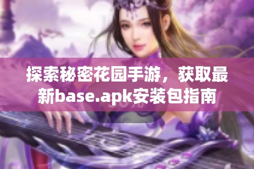 探索秘密花园手游，获取最新base.apk安装包指南