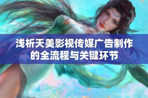 浅析天美影视传媒广告制作的全流程与关键环节