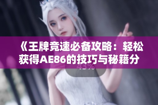 《王牌竞速必备攻略：轻松获得AE86的技巧与秘籍分享》