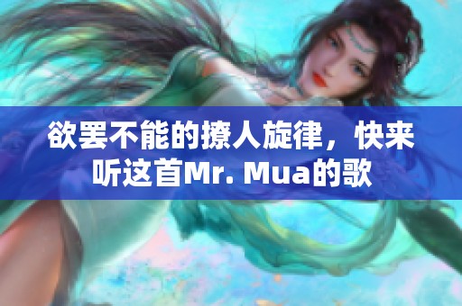 欲罢不能的撩人旋律，快来听这首Mr. Mua的歌