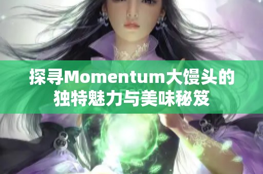 探寻Momentum大馒头的独特魅力与美味秘笈