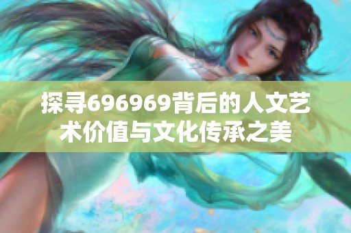 探寻696969背后的人文艺术价值与文化传承之美