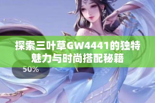 探索三叶草GW4441的独特魅力与时尚搭配秘籍