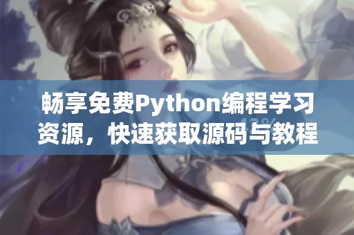 畅享免费Python编程学习资源，快速获取源码与教程