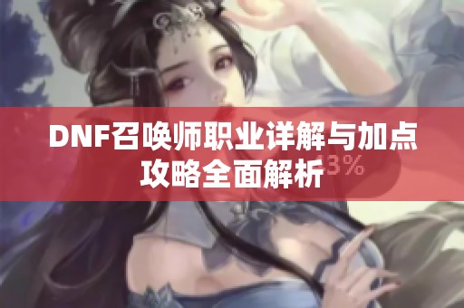 DNF召唤师职业详解与加点攻略全面解析