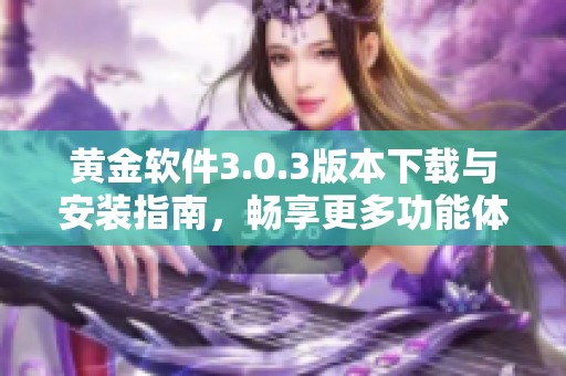 黄金软件3.0.3版本下载与安装指南，畅享更多功能体验