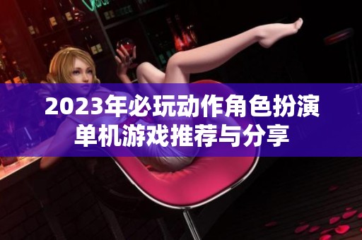 2023年必玩动作角色扮演单机游戏推荐与分享