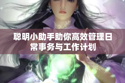 聪明小助手助你高效管理日常事务与工作计划