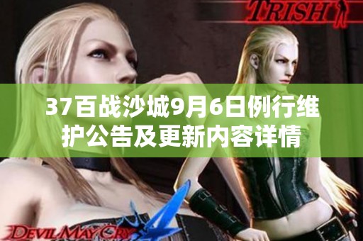37百战沙城9月6日例行维护公告及更新内容详情