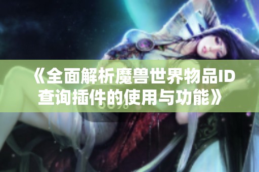《全面解析魔兽世界物品ID查询插件的使用与功能》