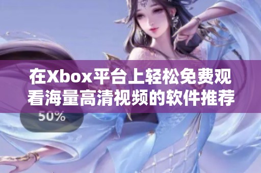 在Xbox平台上轻松免费观看海量高清视频的软件推荐