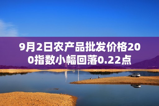 9月2日农产品批发价格200指数小幅回落0.22点