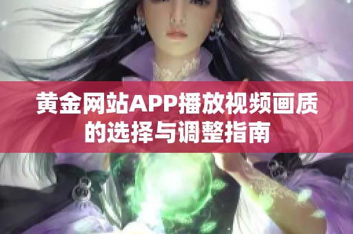 黄金网站APP播放视频画质的选择与调整指南