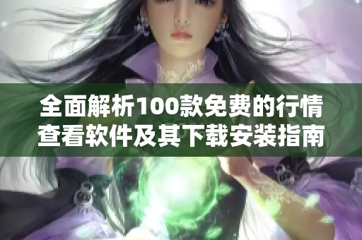 全面解析100款免费的行情查看软件及其下载安装指南