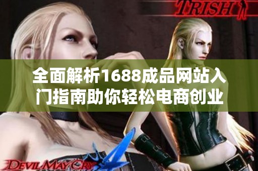 全面解析1688成品网站入门指南助你轻松电商创业