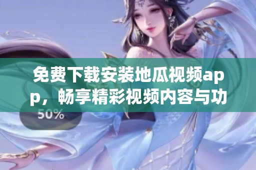 免费下载安装地瓜视频app，畅享精彩视频内容与功能