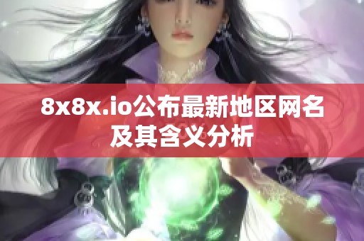 8x8x.io公布最新地区网名及其含义分析