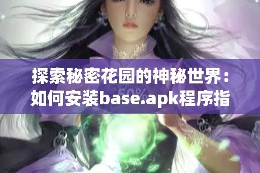 探索秘密花园的神秘世界：如何安装base.apk程序指南