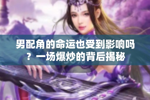 男配角的命运也受到影响吗？一场爆炒的背后揭秘