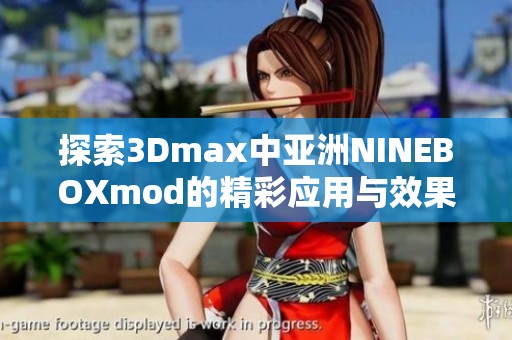 探索3Dmax中亚洲NINEBOXmod的精彩应用与效果