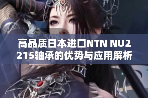 高品质日本进口NTN NU2215轴承的优势与应用解析