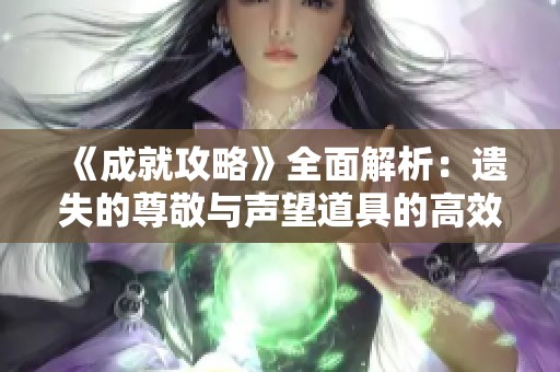 《成就攻略》全面解析：遗失的尊敬与声望道具的高效使用指南