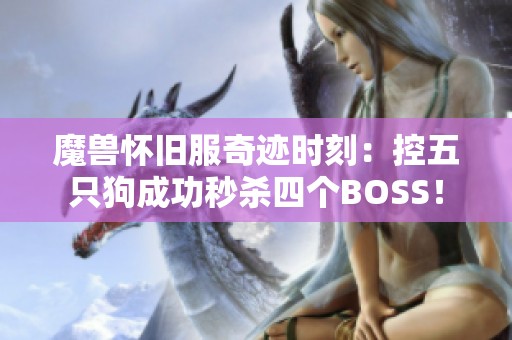 魔兽怀旧服奇迹时刻：控五只狗成功秒杀四个BOSS！